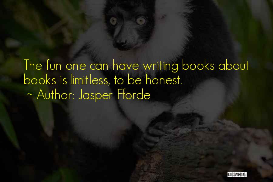 Jasper Fforde Quotes: The Fun One Can Have Writing Books About Books Is Limitless, To Be Honest.