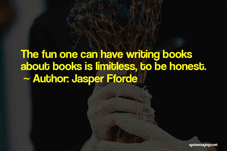 Jasper Fforde Quotes: The Fun One Can Have Writing Books About Books Is Limitless, To Be Honest.