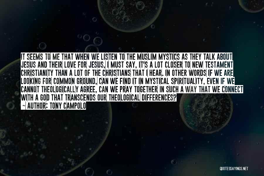 Tony Campolo Quotes: It Seems To Me That When We Listen To The Muslim Mystics As They Talk About Jesus And Their Love