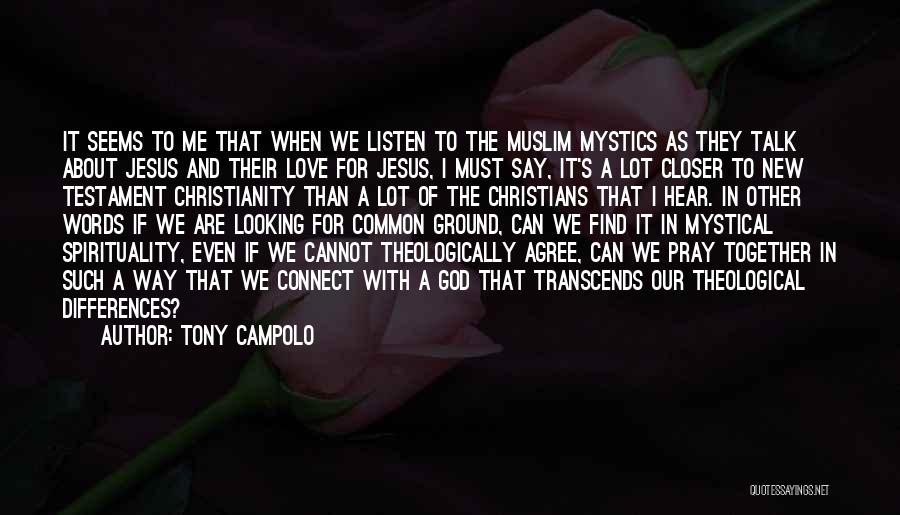 Tony Campolo Quotes: It Seems To Me That When We Listen To The Muslim Mystics As They Talk About Jesus And Their Love