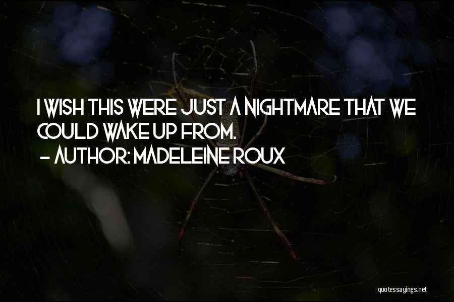 Madeleine Roux Quotes: I Wish This Were Just A Nightmare That We Could Wake Up From.