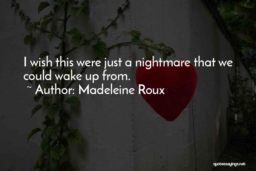 Madeleine Roux Quotes: I Wish This Were Just A Nightmare That We Could Wake Up From.