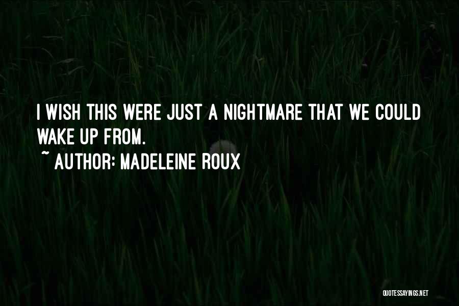 Madeleine Roux Quotes: I Wish This Were Just A Nightmare That We Could Wake Up From.