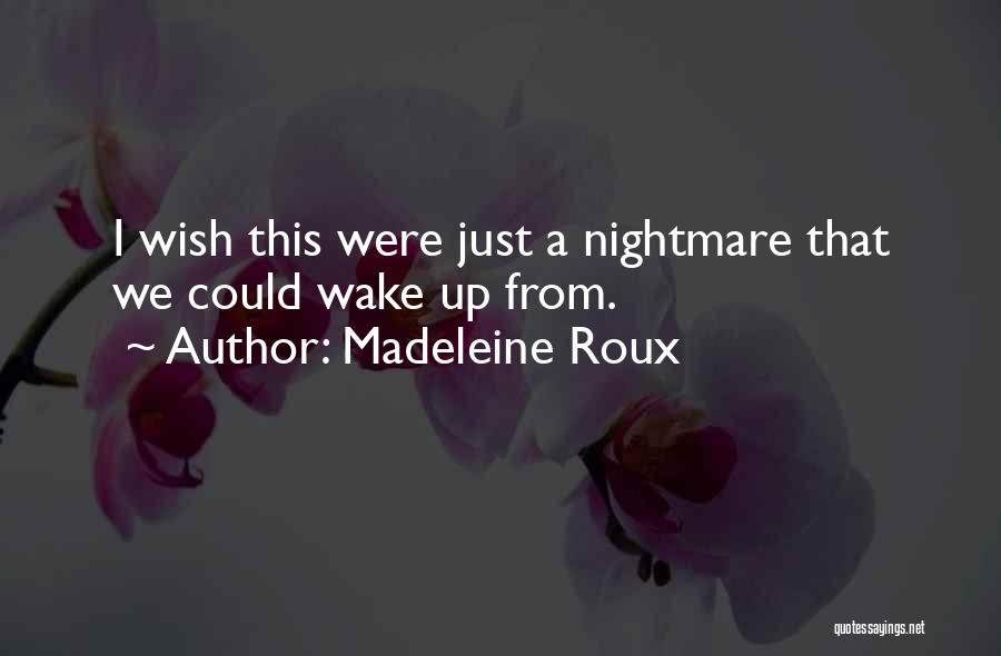 Madeleine Roux Quotes: I Wish This Were Just A Nightmare That We Could Wake Up From.