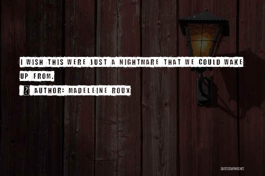 Madeleine Roux Quotes: I Wish This Were Just A Nightmare That We Could Wake Up From.