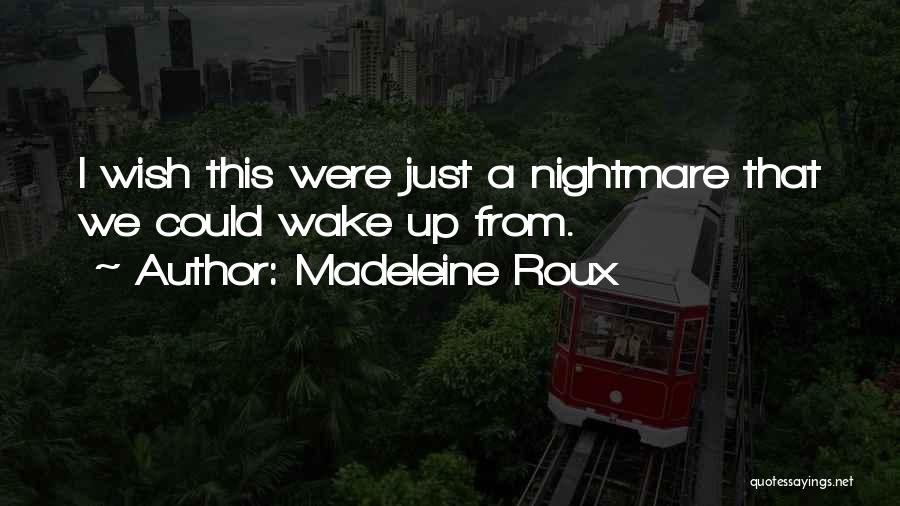 Madeleine Roux Quotes: I Wish This Were Just A Nightmare That We Could Wake Up From.