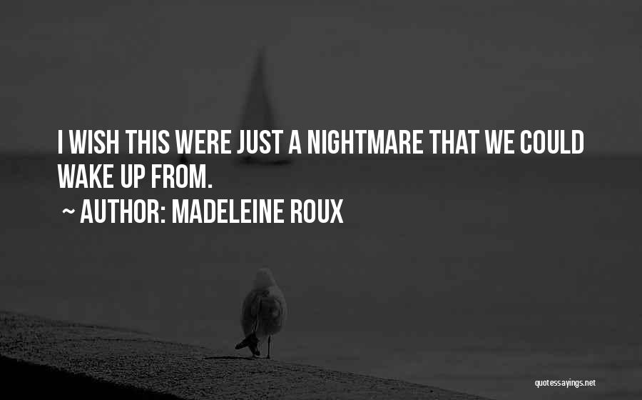 Madeleine Roux Quotes: I Wish This Were Just A Nightmare That We Could Wake Up From.