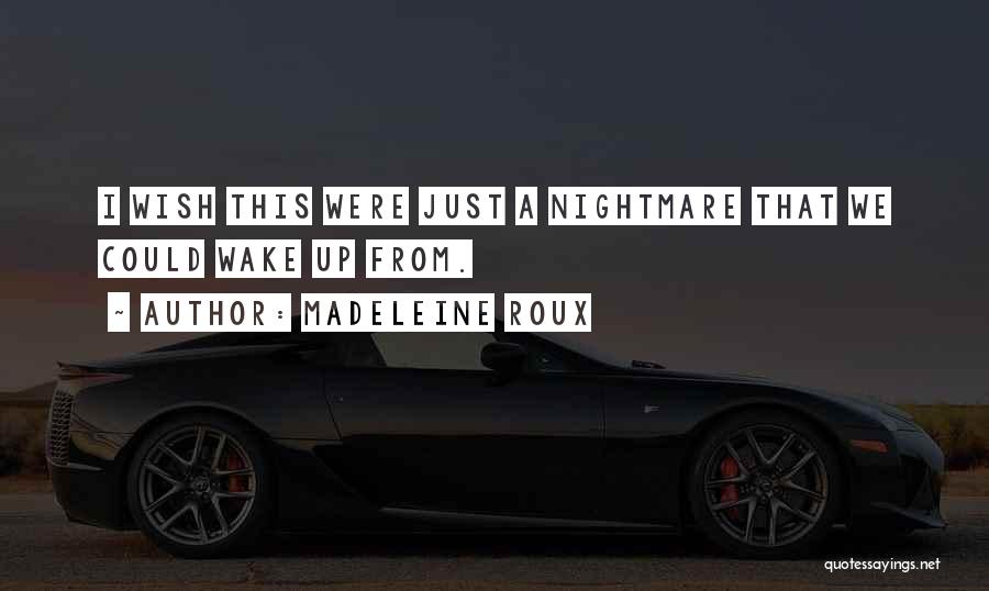 Madeleine Roux Quotes: I Wish This Were Just A Nightmare That We Could Wake Up From.