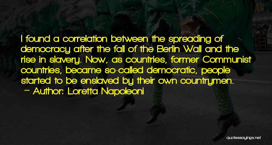 Loretta Napoleoni Quotes: I Found A Correlation Between The Spreading Of Democracy After The Fall Of The Berlin Wall And The Rise In