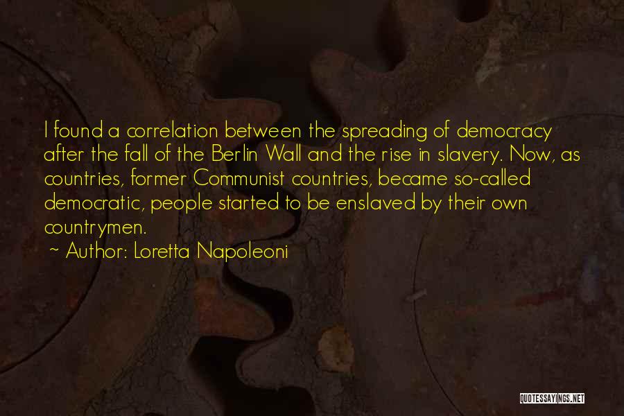 Loretta Napoleoni Quotes: I Found A Correlation Between The Spreading Of Democracy After The Fall Of The Berlin Wall And The Rise In