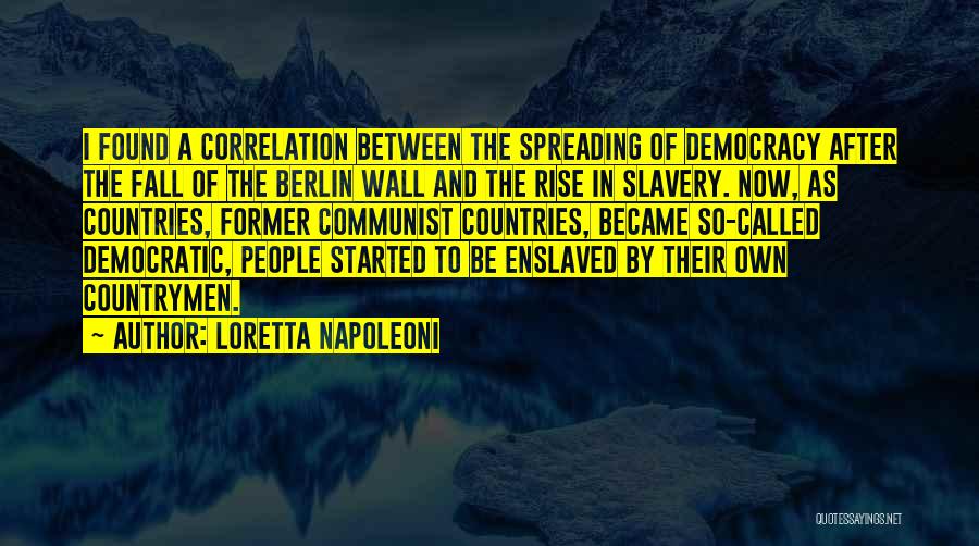 Loretta Napoleoni Quotes: I Found A Correlation Between The Spreading Of Democracy After The Fall Of The Berlin Wall And The Rise In