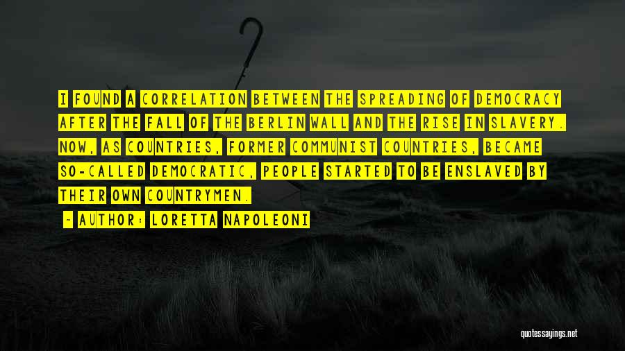 Loretta Napoleoni Quotes: I Found A Correlation Between The Spreading Of Democracy After The Fall Of The Berlin Wall And The Rise In