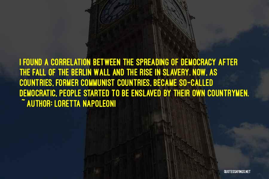 Loretta Napoleoni Quotes: I Found A Correlation Between The Spreading Of Democracy After The Fall Of The Berlin Wall And The Rise In