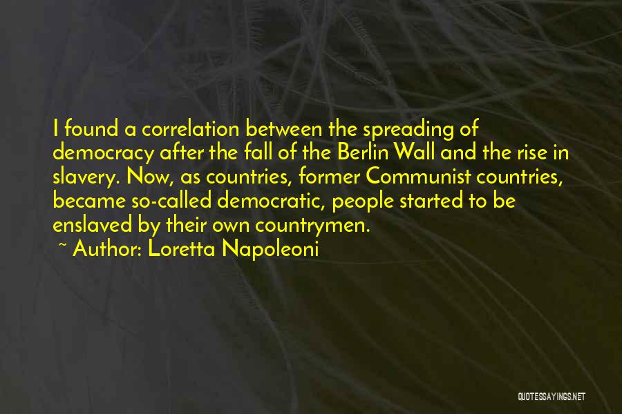 Loretta Napoleoni Quotes: I Found A Correlation Between The Spreading Of Democracy After The Fall Of The Berlin Wall And The Rise In