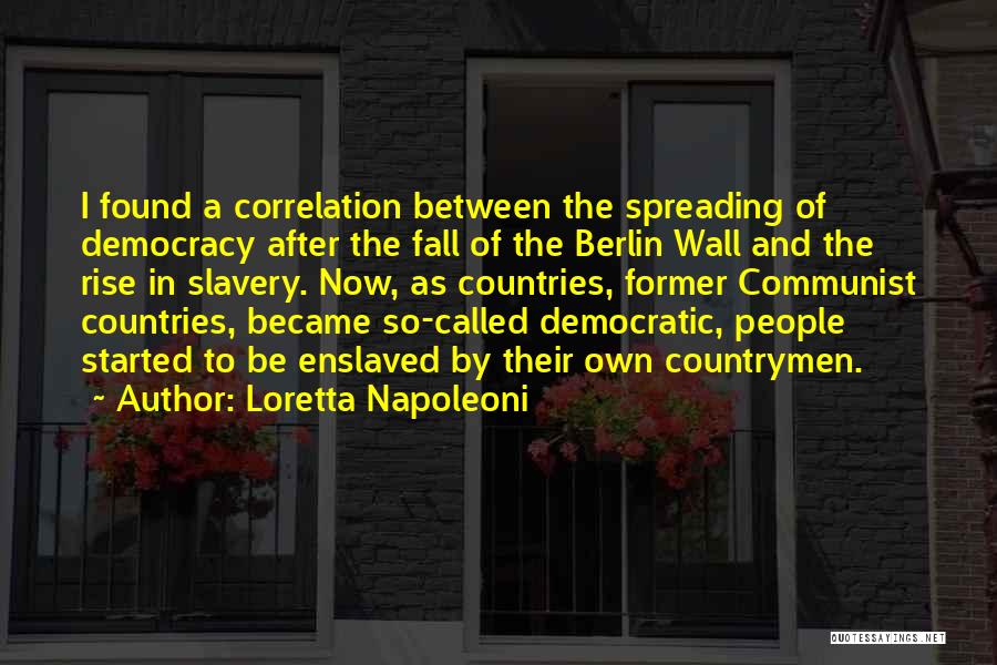 Loretta Napoleoni Quotes: I Found A Correlation Between The Spreading Of Democracy After The Fall Of The Berlin Wall And The Rise In