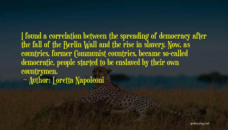 Loretta Napoleoni Quotes: I Found A Correlation Between The Spreading Of Democracy After The Fall Of The Berlin Wall And The Rise In