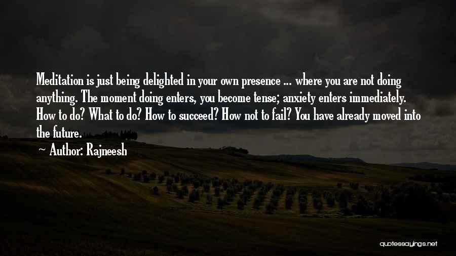 Rajneesh Quotes: Meditation Is Just Being Delighted In Your Own Presence ... Where You Are Not Doing Anything. The Moment Doing Enters,