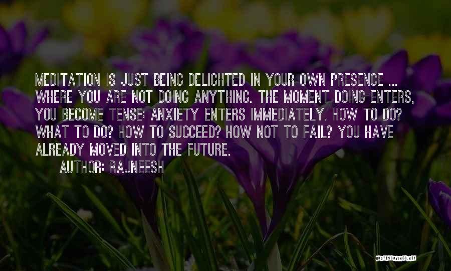 Rajneesh Quotes: Meditation Is Just Being Delighted In Your Own Presence ... Where You Are Not Doing Anything. The Moment Doing Enters,