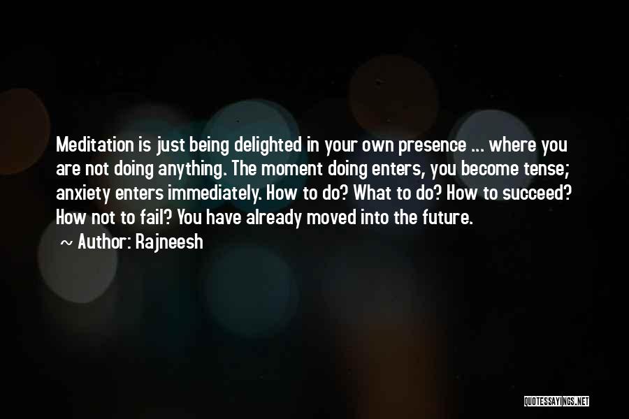 Rajneesh Quotes: Meditation Is Just Being Delighted In Your Own Presence ... Where You Are Not Doing Anything. The Moment Doing Enters,