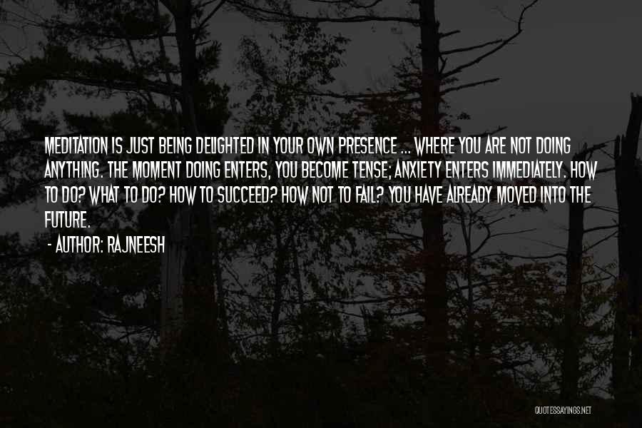 Rajneesh Quotes: Meditation Is Just Being Delighted In Your Own Presence ... Where You Are Not Doing Anything. The Moment Doing Enters,