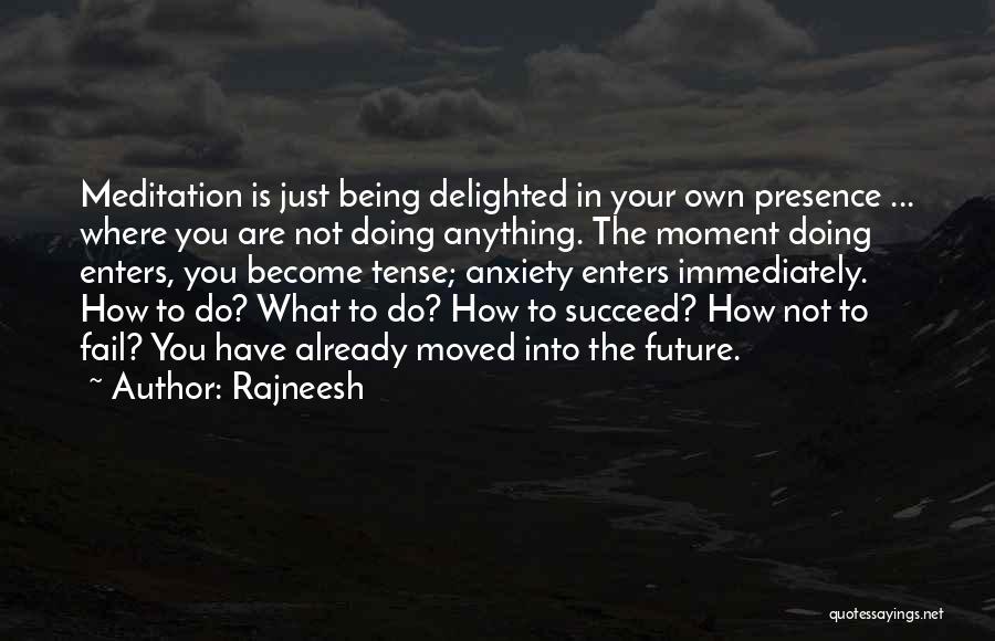 Rajneesh Quotes: Meditation Is Just Being Delighted In Your Own Presence ... Where You Are Not Doing Anything. The Moment Doing Enters,