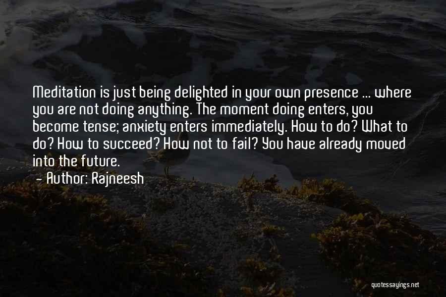 Rajneesh Quotes: Meditation Is Just Being Delighted In Your Own Presence ... Where You Are Not Doing Anything. The Moment Doing Enters,
