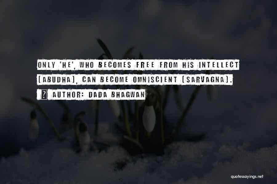 Dada Bhagwan Quotes: Only 'he', Who Becomes Free From His Intellect (abudha), Can Become Omniscient (sarvagna).