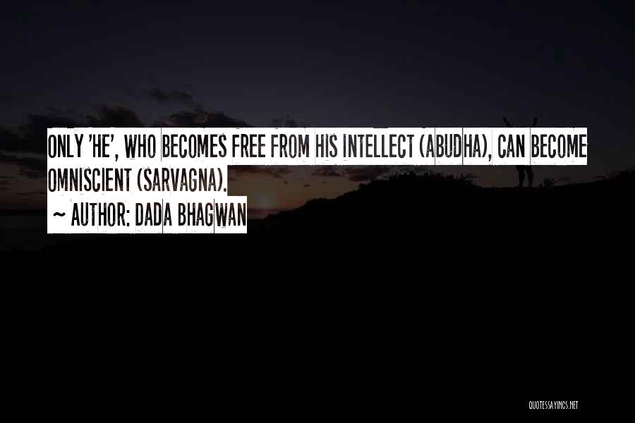 Dada Bhagwan Quotes: Only 'he', Who Becomes Free From His Intellect (abudha), Can Become Omniscient (sarvagna).