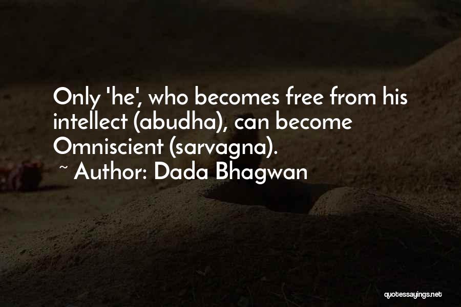 Dada Bhagwan Quotes: Only 'he', Who Becomes Free From His Intellect (abudha), Can Become Omniscient (sarvagna).