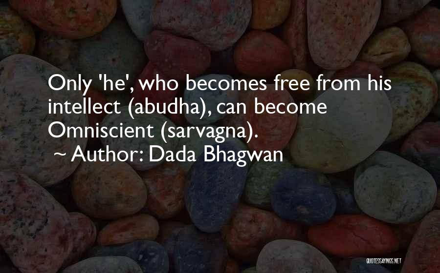 Dada Bhagwan Quotes: Only 'he', Who Becomes Free From His Intellect (abudha), Can Become Omniscient (sarvagna).