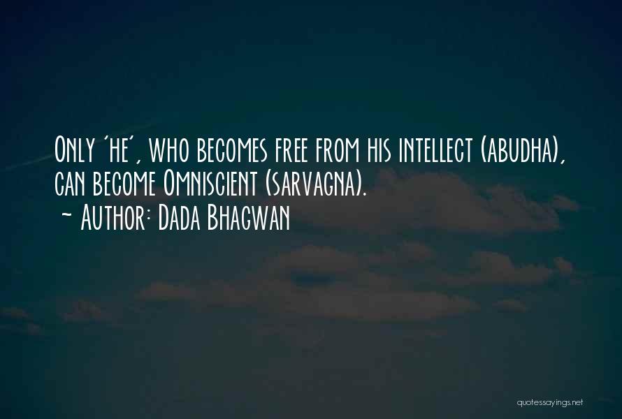 Dada Bhagwan Quotes: Only 'he', Who Becomes Free From His Intellect (abudha), Can Become Omniscient (sarvagna).