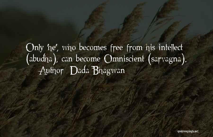 Dada Bhagwan Quotes: Only 'he', Who Becomes Free From His Intellect (abudha), Can Become Omniscient (sarvagna).