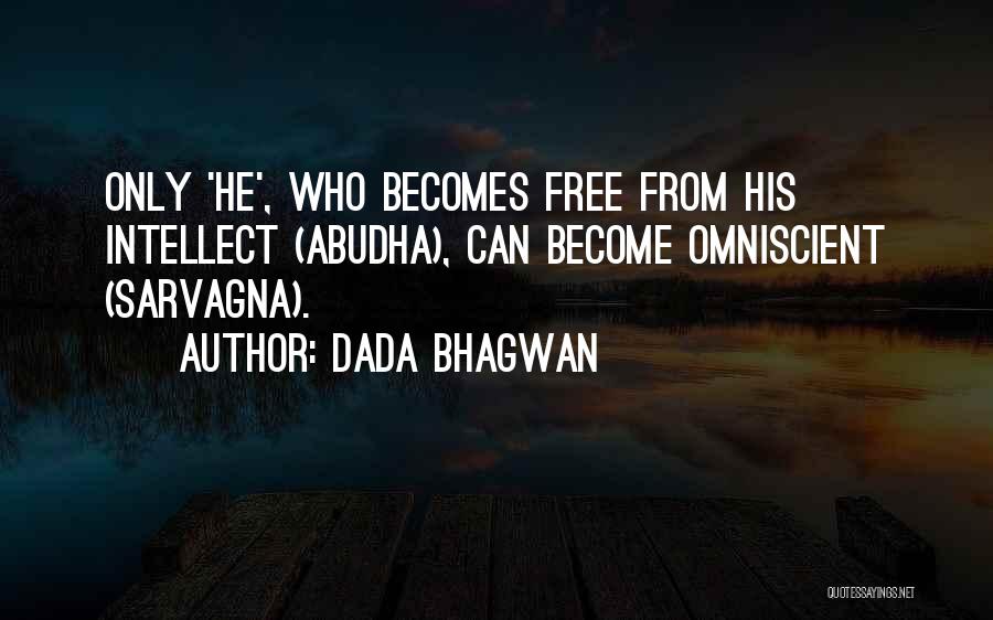 Dada Bhagwan Quotes: Only 'he', Who Becomes Free From His Intellect (abudha), Can Become Omniscient (sarvagna).