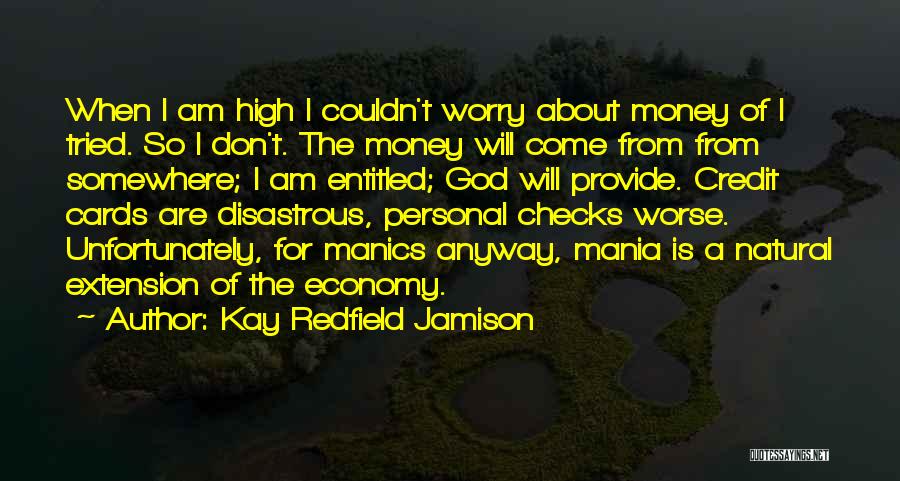 Kay Redfield Jamison Quotes: When I Am High I Couldn't Worry About Money Of I Tried. So I Don't. The Money Will Come From