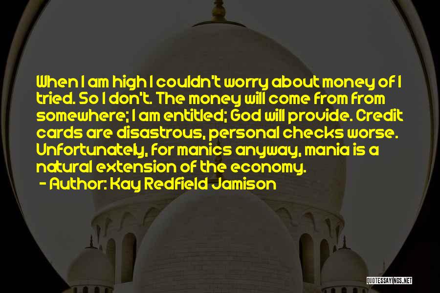 Kay Redfield Jamison Quotes: When I Am High I Couldn't Worry About Money Of I Tried. So I Don't. The Money Will Come From