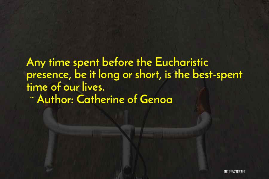 Catherine Of Genoa Quotes: Any Time Spent Before The Eucharistic Presence, Be It Long Or Short, Is The Best-spent Time Of Our Lives.