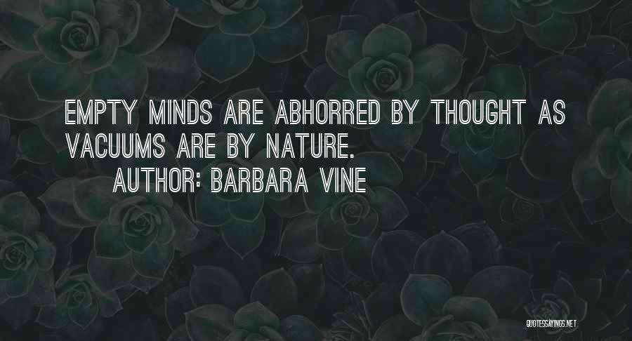 Barbara Vine Quotes: Empty Minds Are Abhorred By Thought As Vacuums Are By Nature.