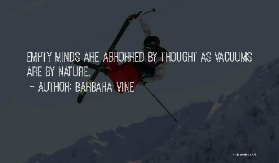 Barbara Vine Quotes: Empty Minds Are Abhorred By Thought As Vacuums Are By Nature.