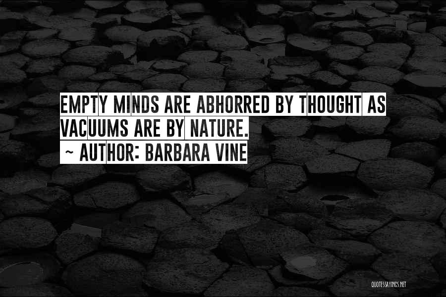 Barbara Vine Quotes: Empty Minds Are Abhorred By Thought As Vacuums Are By Nature.
