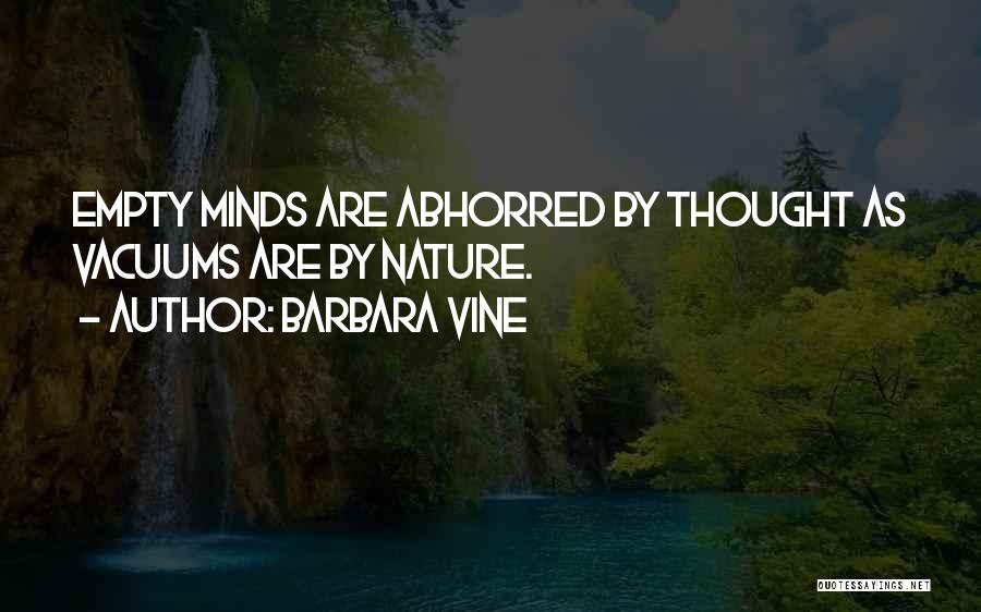 Barbara Vine Quotes: Empty Minds Are Abhorred By Thought As Vacuums Are By Nature.