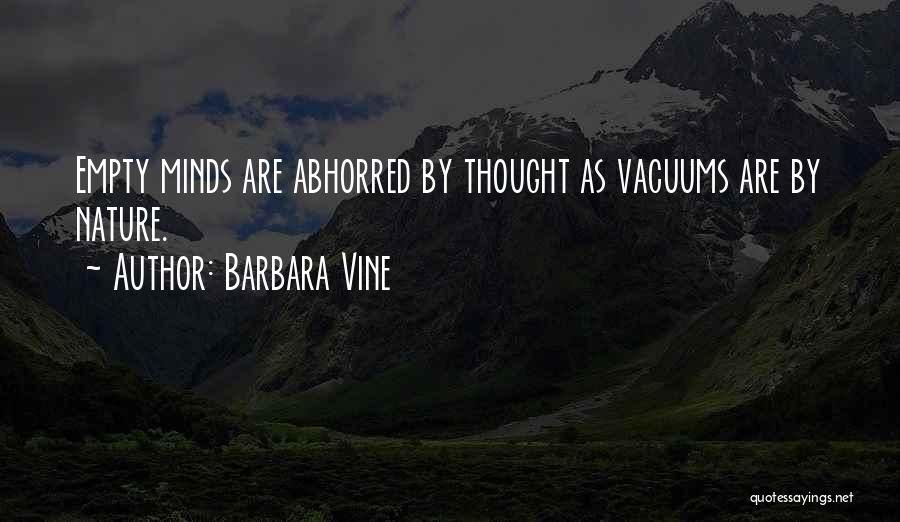 Barbara Vine Quotes: Empty Minds Are Abhorred By Thought As Vacuums Are By Nature.