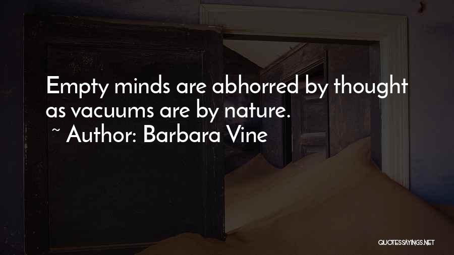 Barbara Vine Quotes: Empty Minds Are Abhorred By Thought As Vacuums Are By Nature.