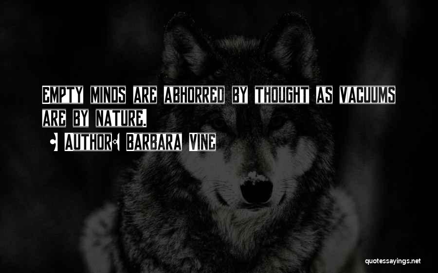 Barbara Vine Quotes: Empty Minds Are Abhorred By Thought As Vacuums Are By Nature.