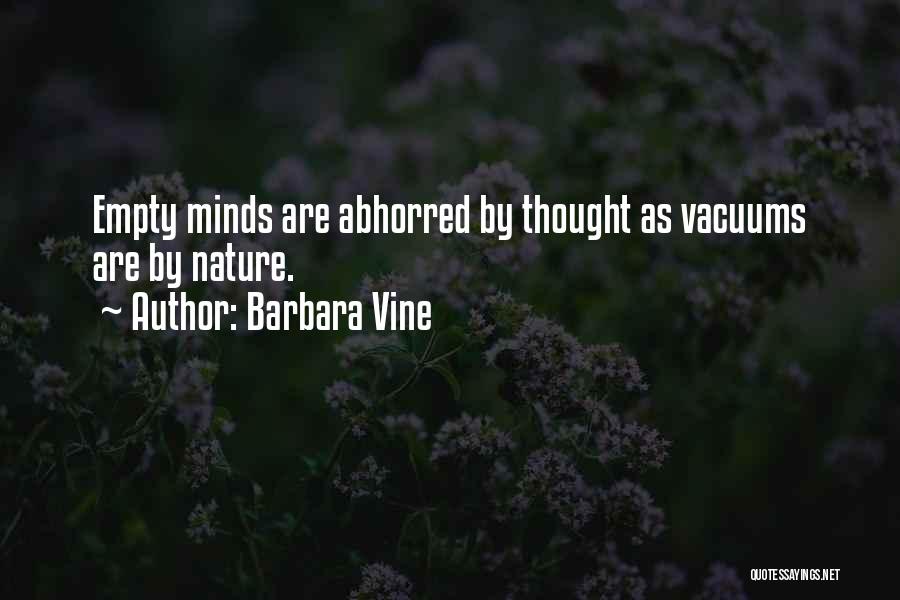 Barbara Vine Quotes: Empty Minds Are Abhorred By Thought As Vacuums Are By Nature.