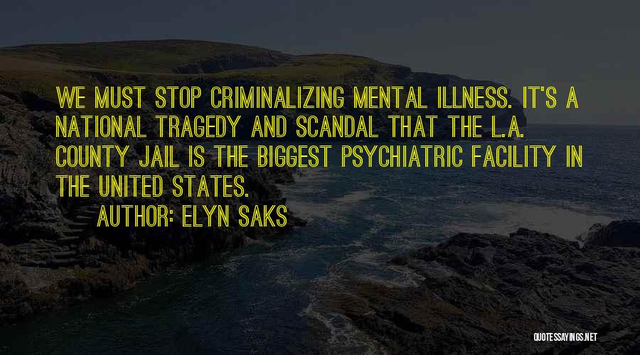 Elyn Saks Quotes: We Must Stop Criminalizing Mental Illness. It's A National Tragedy And Scandal That The L.a. County Jail Is The Biggest