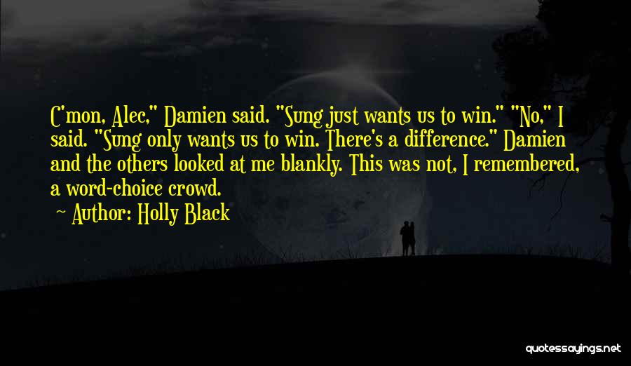 Holly Black Quotes: C'mon, Alec, Damien Said. Sung Just Wants Us To Win. No, I Said. Sung Only Wants Us To Win. There's
