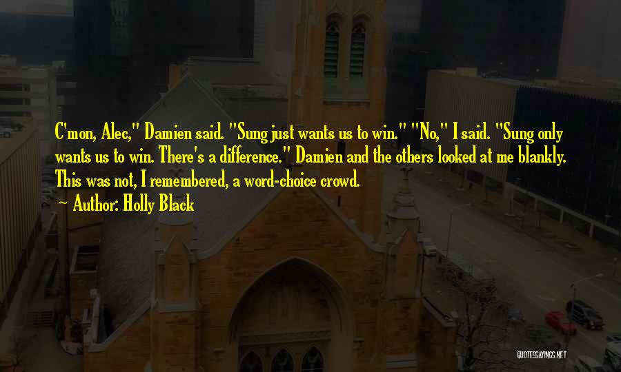 Holly Black Quotes: C'mon, Alec, Damien Said. Sung Just Wants Us To Win. No, I Said. Sung Only Wants Us To Win. There's