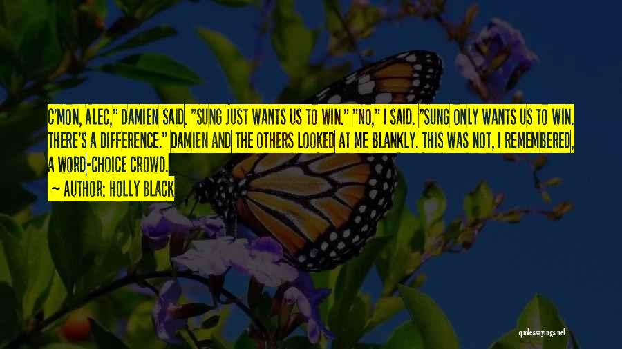 Holly Black Quotes: C'mon, Alec, Damien Said. Sung Just Wants Us To Win. No, I Said. Sung Only Wants Us To Win. There's
