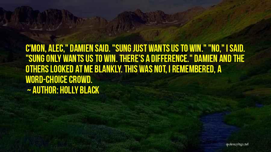 Holly Black Quotes: C'mon, Alec, Damien Said. Sung Just Wants Us To Win. No, I Said. Sung Only Wants Us To Win. There's
