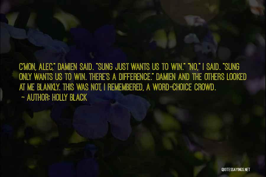 Holly Black Quotes: C'mon, Alec, Damien Said. Sung Just Wants Us To Win. No, I Said. Sung Only Wants Us To Win. There's